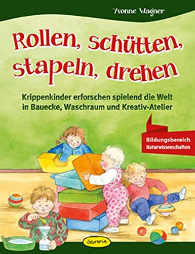 Download Rollen, schütten, stapeln, drehen: Krippenkinder erforschen spielend die Welt in Bauecke, Waschraum und Kreativ-Atelier Download Rollen, schütten, stapeln, drehen: Krippenkinder erforschen spielend die Welt in Bauecke, Waschraum und Kreativ-Atelier