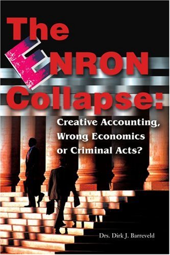 The Enron Collapse: Creative Accounting, Wrong Economics or Criminal Acts?