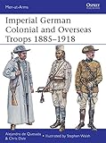 Imperial German Colonial and Overseas Troops 1885-1918 (Men-at-Arms, Band 490) by 