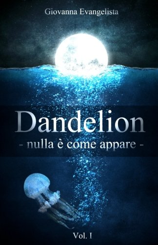 Dandelion - nulla è come appare: Vol. I