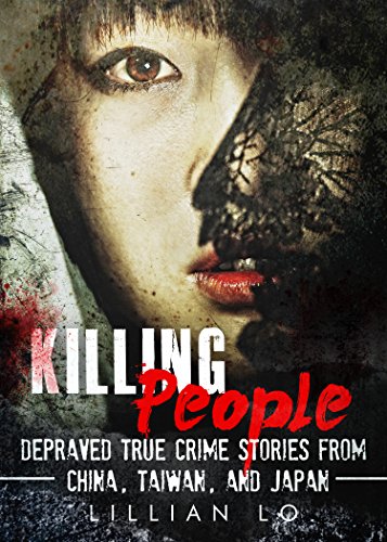 Download True Crime: Killing People: Depraved True Crime Stories From China, Taiwan, And Japan (True Crime, Serial Killers, Psychopaths, Sociopaths Book 1) Download True Crime: Killing People: Depraved True Crime Stories From China, Taiwan, And Japan (True Crime, Serial Killers, Psychopaths, Sociopaths Book 1)