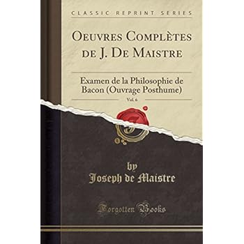 Oeuvres Completes de J. de Maistre, Vol. 6: Examen de la Philosophie de Bacon (Ouvrage Posthume) (Classic Reprint)