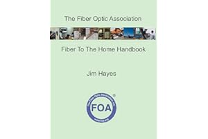 The Fiber Optic Association Fiber To The Home Handbook: For Planners, Managers, Designers, Installers And Operators Of FTTH - Fiber To The Home - Networks: 5 (FOA Reference Textbooks On Fiber Optics)