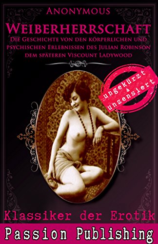 Download Klassiker der Erotik 54: Weiberherrschaft: DIE GESCHICHTE VON DEN KÖRPERLICHEN UND PSYCHlSCHEN ERLEBNISSEN DES JULIAN ROBINSON DEM SPÄTEREN VISCOUNT LADYWOOD . Download Klassiker der Erotik 54: Weiberherrschaft: DIE GESCHICHTE VON DEN KÖRPERLICHEN UND PSYCHlSCHEN ERLEBNISSEN DES JULIAN ROBINSON DEM SPÄTEREN VISCOUNT LADYWOOD .