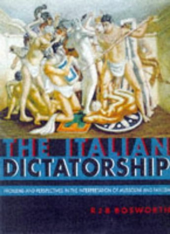 The Italian Dictatorship: Problems and Perspectives in the Interpretation of Mussolini and Fascism by R. J. B. Bosworth (26-Jun-1998) Paperback