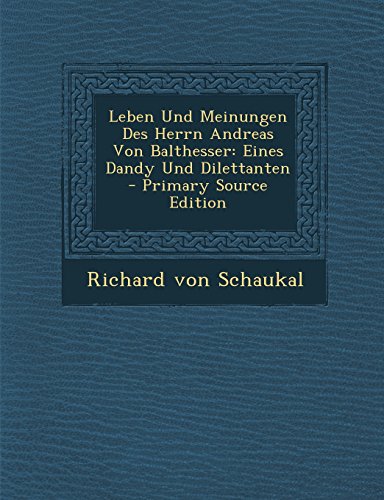 Leben Und Meinungen Des Herrn Andreas Von Balthesser: Eines Dandy Und Dilettanten - Primary Source Edition
