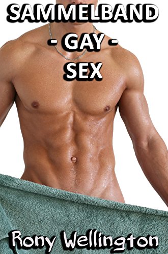 Sammelband - GAY - SEX: Zehn erotische Gay Geschichten