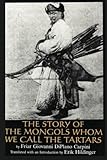 The Story of the Mongols: Whom We Call the Tartars by 