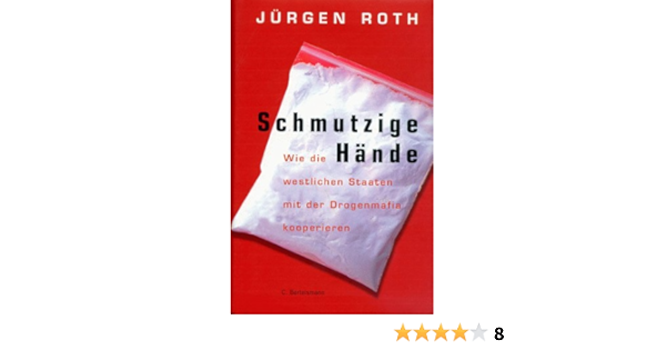 Schmutzige Hande Wie Die Westlichen Staaten Mit Der Drogenmafia Kooperieren Amazon De Roth Jurgen Bucher