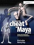How to Cheat in Maya 2012: Tools and Techniques for Character Animation by