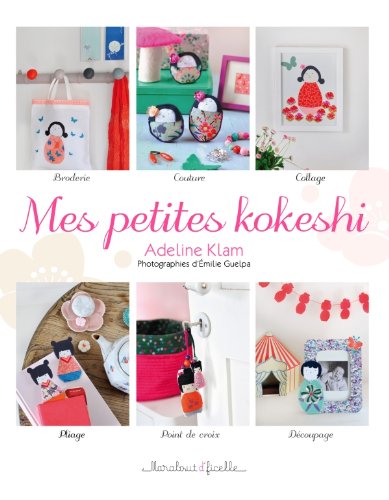 Mes petites kokeshi : Broderie, couture, collage, pliage et autres techniques