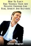 Image de HOW TO EASILY FREE YOURSELF FROM ANY NEGATIVE EMOTIONS LIKE FEAR, ANXIETY AND SELF-HATE (English Edition)