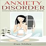 Anxiety Disorder: Managing and Overcoming Anxiety Attacks
