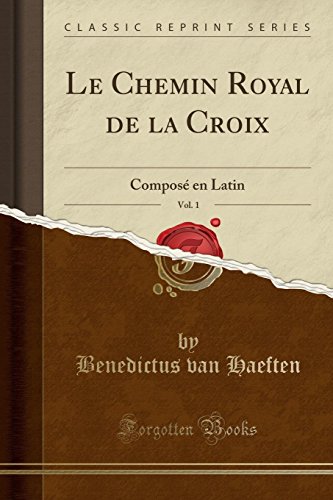 Le Chemin Royal de la Croix, Vol. 1: Compos  En Latin (Classic Reprint)