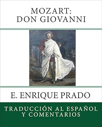 Mozart Don Giovanni Traduccion Al Espanol Y Comentarios Opera En Espanol Spanish Edition Ebook Prado E Enrique Da Ponte Lorenzo Prado E Enrique Amazon Co Uk Kindle Store