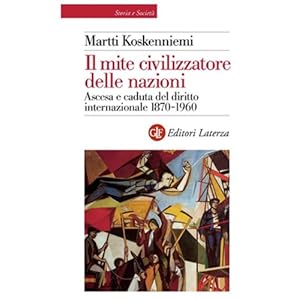 Il mite civilizzatore delle nazioni. Ascesa e caduta del diritto internazionale 1870-