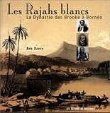 Les Rajahs blancs : La Dynastie des Brooke à Bornéo by