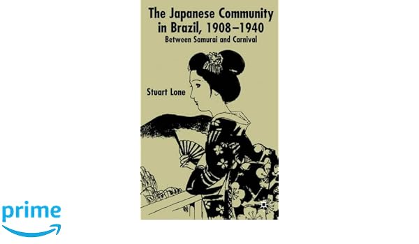 The japanese community in brazil 1908 to 1940 between samurai and carnival