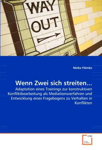 Wenn Zwei sich streiten...: Adaptation eines Trainings zur konstruktiven Konfliktbearbeitung als Mediationsverfahren und Entwicklung eines Fragebogens zu Verhalten in Konflikten
