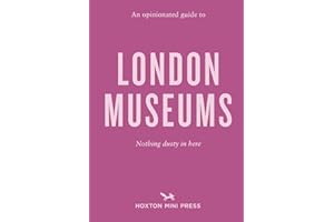 An Opinionated Guide to London Museums (Opinionated Guides)