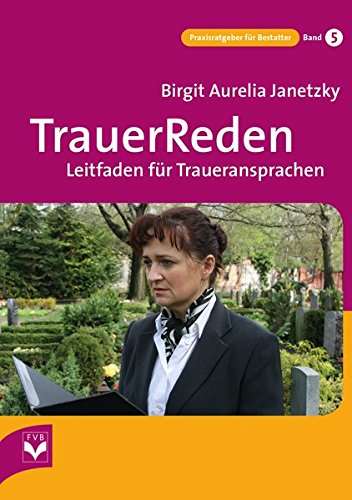 TrauerReden: Leitfaden für Traueransprachen (Praxisratgeber für Bestatter)