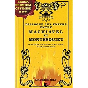 Dialogue aux enfers entre Machiavel et Montesquieu: La politique de Machiavel au XIXe siècle, par un contemporain