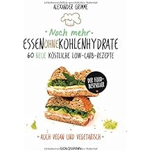 Noch mehr Essen ohne Kohlenhydrate: 60 neue köstliche Low-Carb-Rezepte - Auch vegan und vegetarisch - Der Food-Bestseller