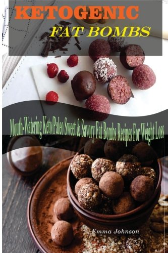 download Fat Bombs: Ketogenic Fat Bomb Recipes, Mouth-Watering Keto / Paleo Sweet & Savory Fat Bombs Recipes For Weight Loss
