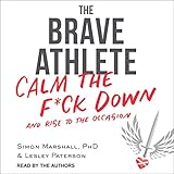  The Brave Athlete: Calm the F*ck Down and Rise to the Occasion