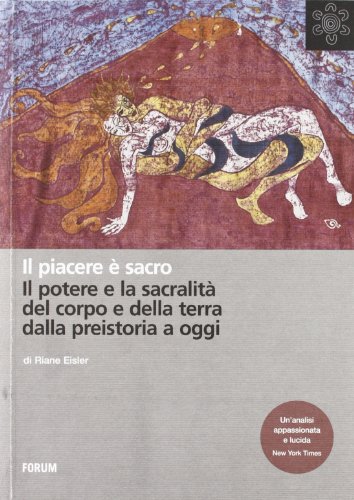 Il piacere è sacro. Il potere e la sacralità del corpo e della terra dalla preistoria a oggi Il piacere è sacro. Il potere e la sacralità del corpo e della terra dalla preistoria a oggi