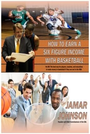 How to Earn a Six Figure Income with Basketball: No BS! The best way for players, coaches, and executives to make money if they are not in the NBA