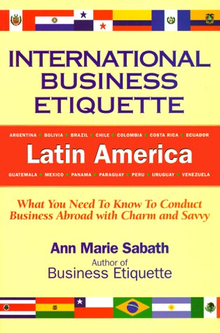 International Business Etiquette, Latin America: What You Need to Know to Conduct Business Abroad With Charm and Savvy