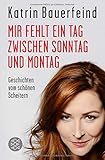 Mir fehlt ein Tag zwischen Sonntag und Montag: Geschichten vom schönen Scheitern by Katrin Bauerfeind