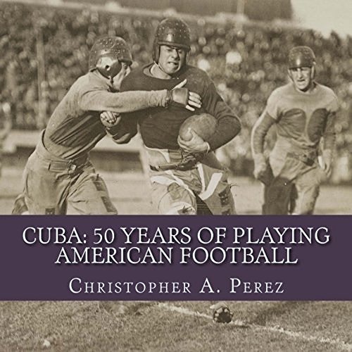 Cuba: 50 Years of Playing American Football (English Edition) Cuba: 50 Years of Playing American Football (English Edition)