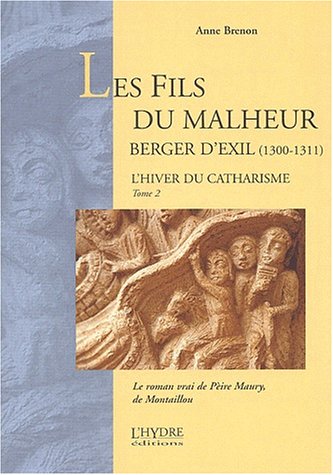 L'hiver du catharisme Tome 2 : Les Fils du malheur 1300-1311. Le roman vrai de Pèire Maury, de Montaillou francais L'hiver du catharisme Tome 2 : Les Fils du malheur 1300-1311. Le roman vrai de Pèire Maury, de Montaillou francais