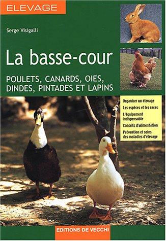 La basse-cour : Poulets, canards, oies, dindes, pintades et lapins La basse-cour : Poulets, canards, oies, dindes, pintades et lapins