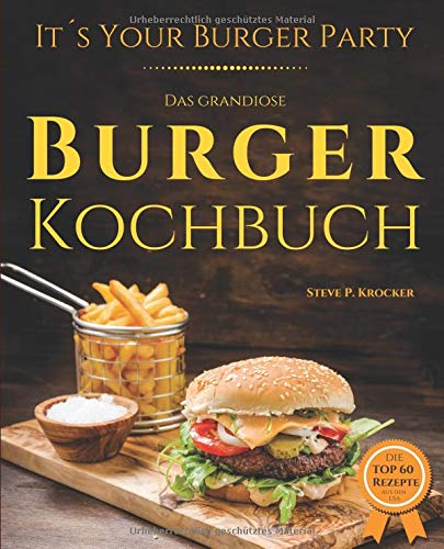 It's your Burger Party - das grandiose Burger Kochbuch: Von Pulled Pork bis Chickenburger - Genial e
