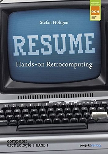 Download RESUME: Hands-on Retrocomputing (Computerarchäologie, Band 1) Download RESUME: Hands-on Retrocomputing (Computerarchäologie, Band 1)