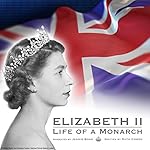 Elizabeth II: Life of a Monarch: An Audible Original
