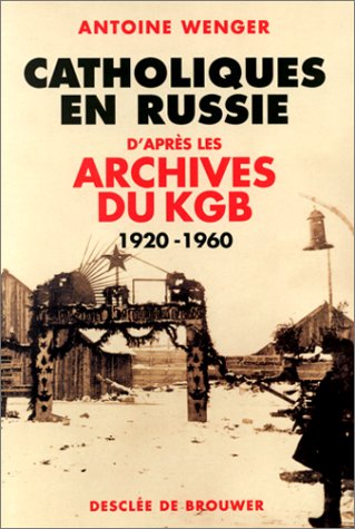 Catholiques en Russie : D'après les archives du KGB 1920-1960 Catholiques en Russie : D'après les archives du KGB 1920-1960