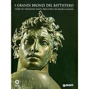 I grandi bronzi del battistero. L'arte di Vincenzo Danti discepolo di Michelangelo. E