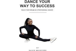 Dance Your Way To Success: Reach Your Dream as a Professional Dancer