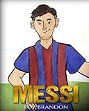 Messi: The Children's Illustration Book. Fun, Inspirational and Motivational Life Story of Lionel Messi - One of The Best Soccer Players in History. by 
