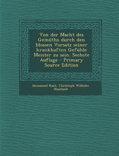 Von Der Macht Des Gemuths Durch Den Blossen Vorsatz Seiner Krankhaften Gefuhle Meister Zu Sein. Sechste Auflage - Primary Source Edition