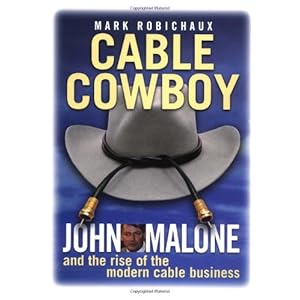 Cable Cowboy: John Malone and the Rise of the Modern Cable Business