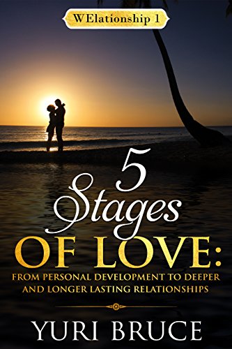 5 Stages of Love : From Personal Development to Deeper and Longer Lasting Relationships (WElationshi