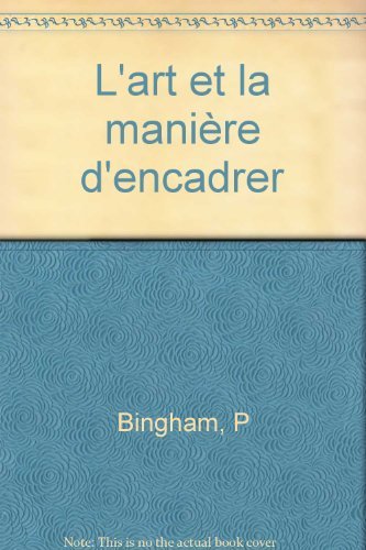 couverture de : L'art et la mani&egrave;re d'encadrer
