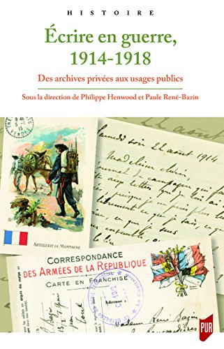 Ecrire en guerre, 1914-1918 : Des archives privées aux usages publics Ecrire en guerre, 1914-1918 : Des archives privées aux usages publics