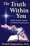 The Truth Within You: Faith, Gnostic Visions, and Christ Consciousness by 