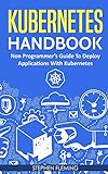 Kubernetes Handbook: Non-Programmer's Guide To Deploy Applications With Kubernetes by 